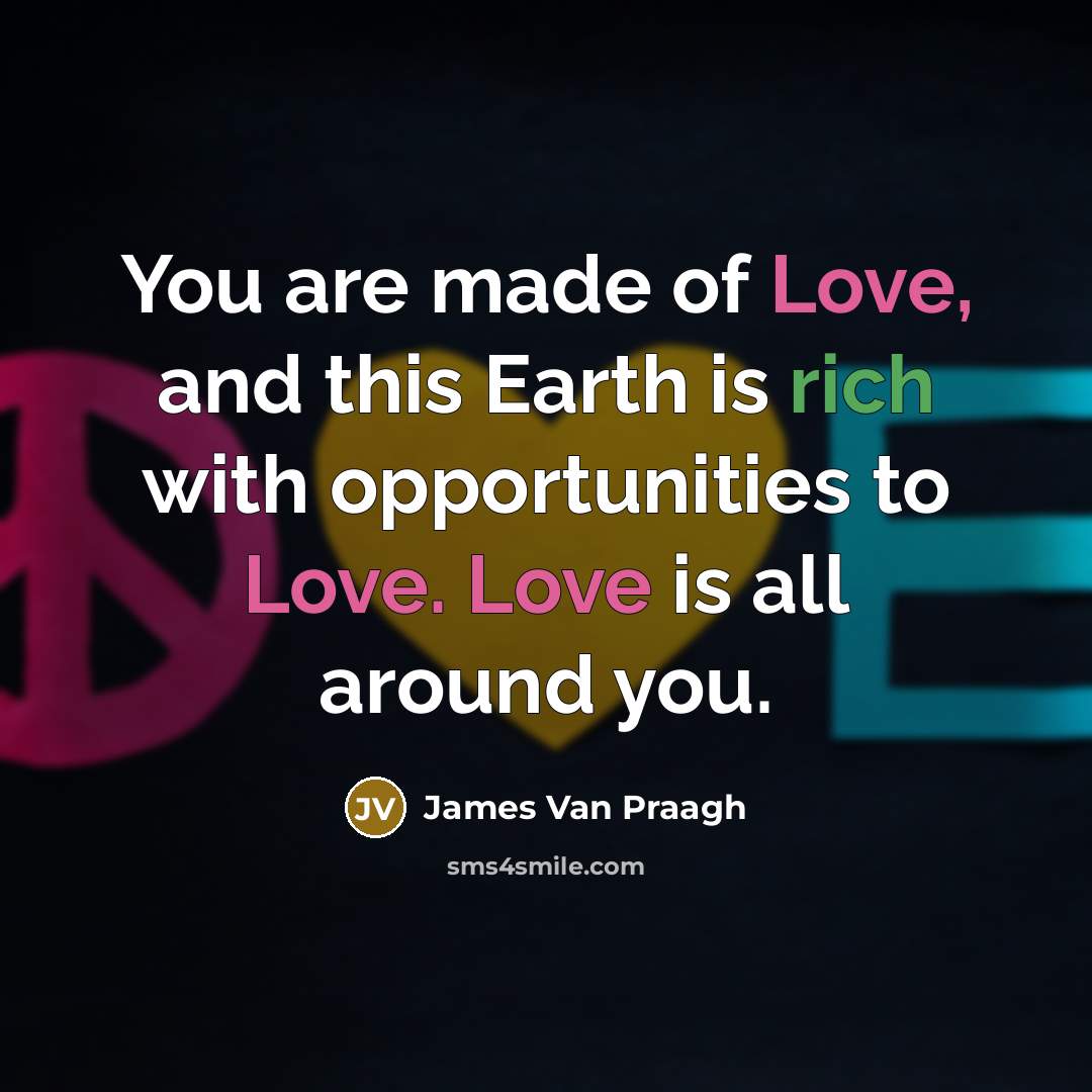 “You are made of Love, and this Earth is rich…” quote by James Van Praagh