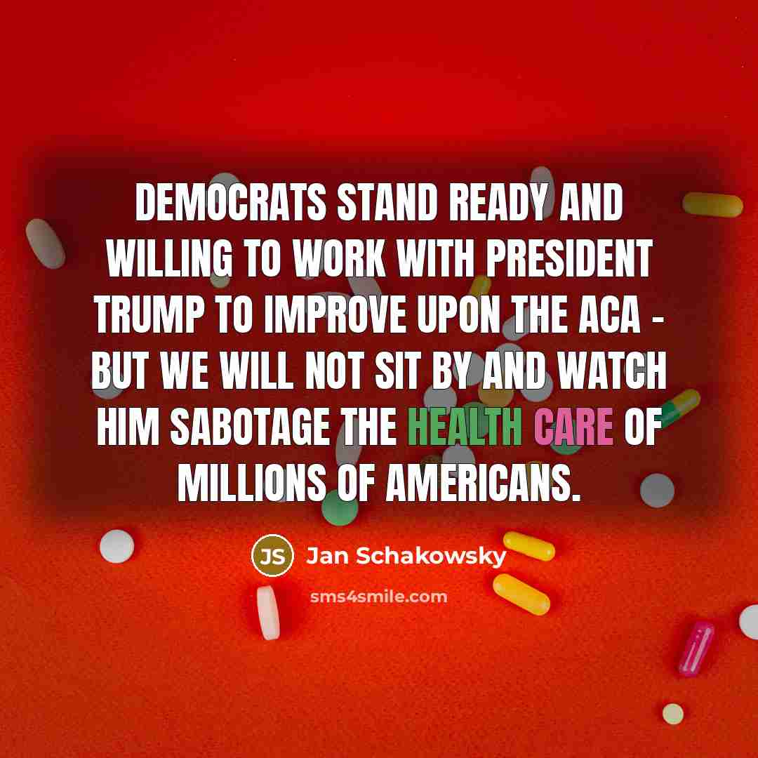 “Democrats stand ready and willing to work with President Trump to improve upon the ACA - but we will not sit by and watch him sabotage the health care of millions of Americans.” quote by Jan Schakowsky