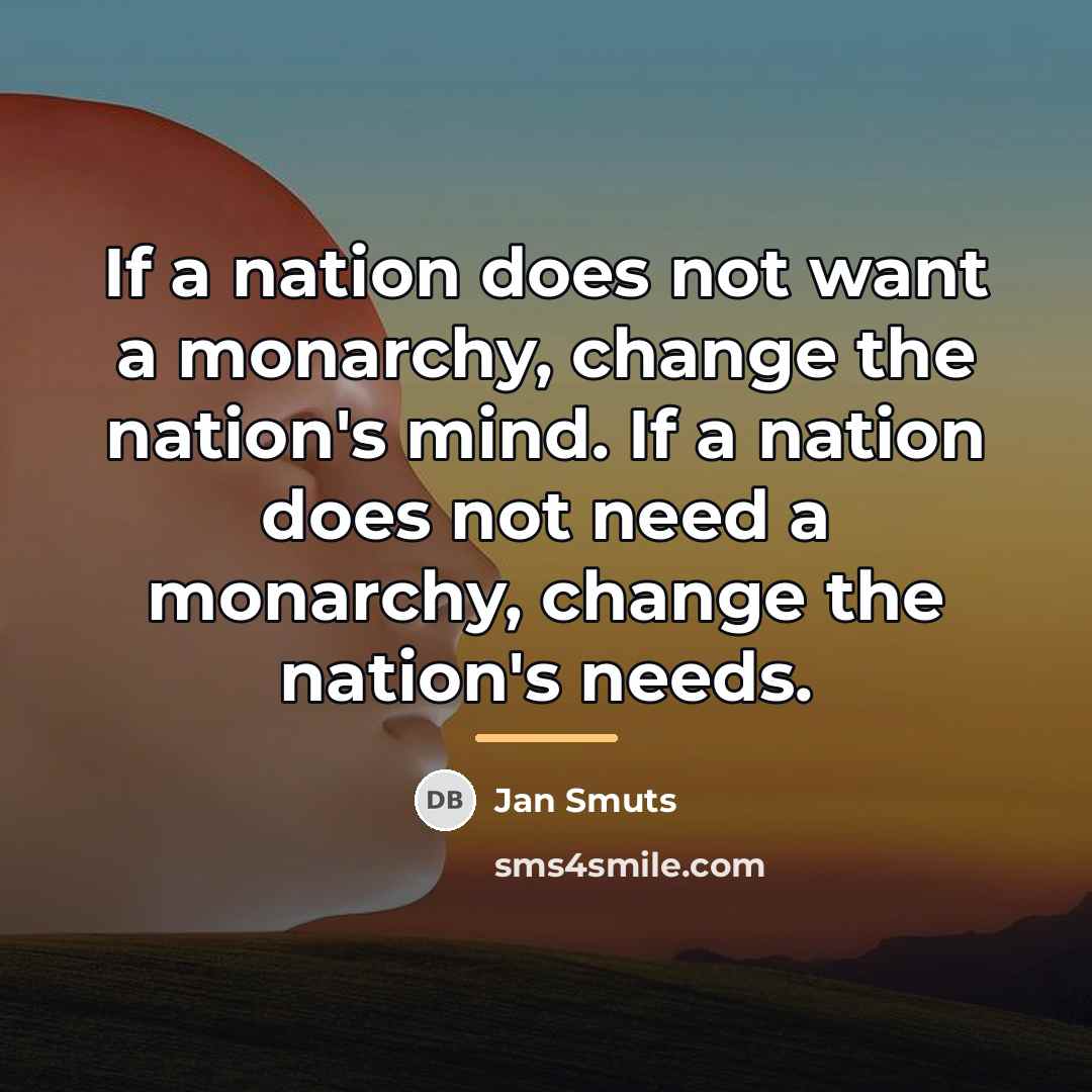 “If a nation does not want a monarchy, change the…” quote by Jan Smuts