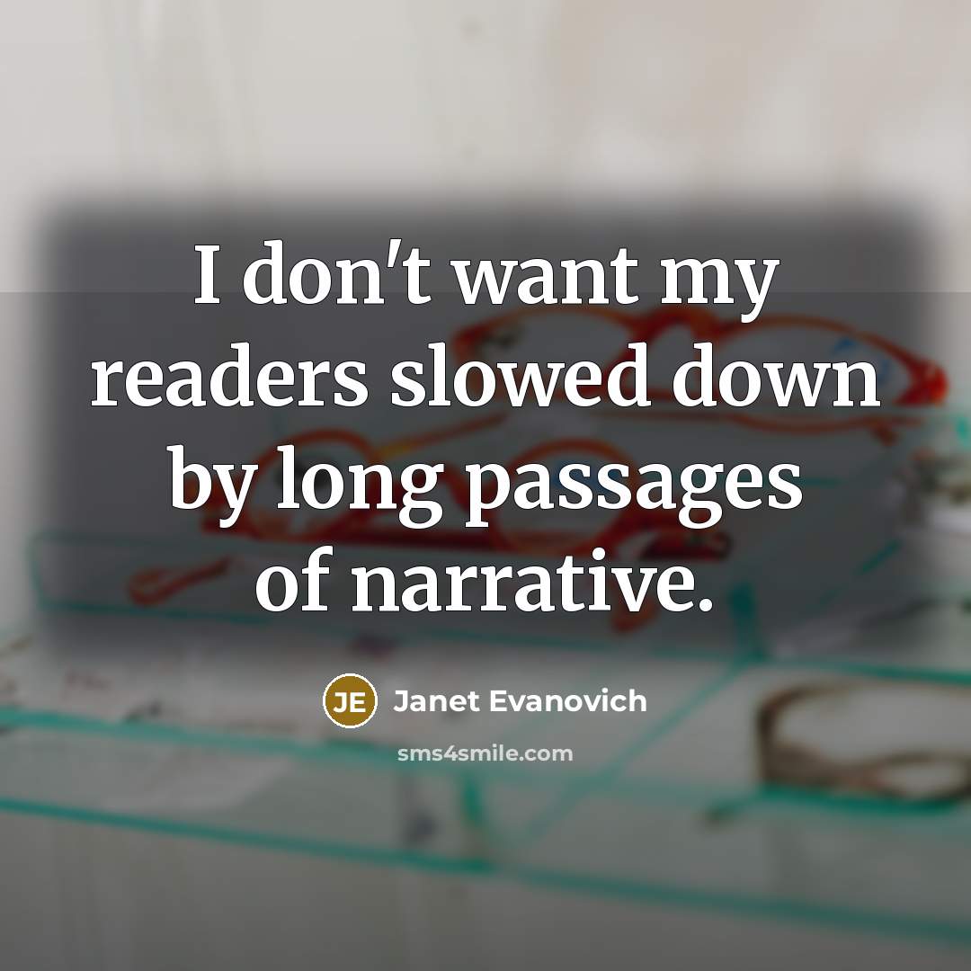 “I don't want my readers slowed down by long passages…” quote by Janet Evanovich