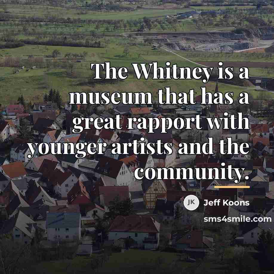 “The Whitney is a museum that has a great rapport…” quote by Jeff Koons