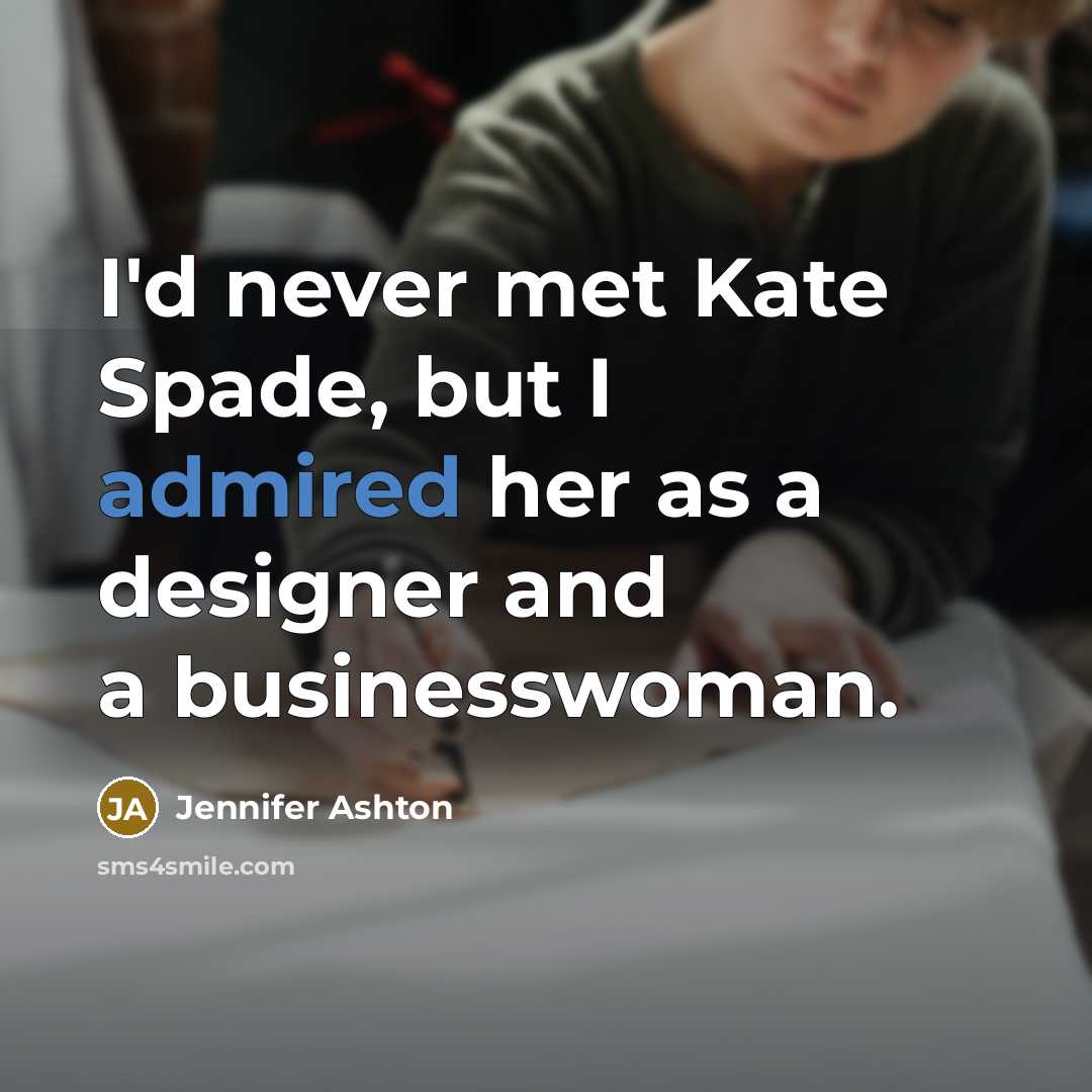 “I'd never met Kate Spade, but I admired her as a designer and a businesswoman.” quote by Jennifer Ashton