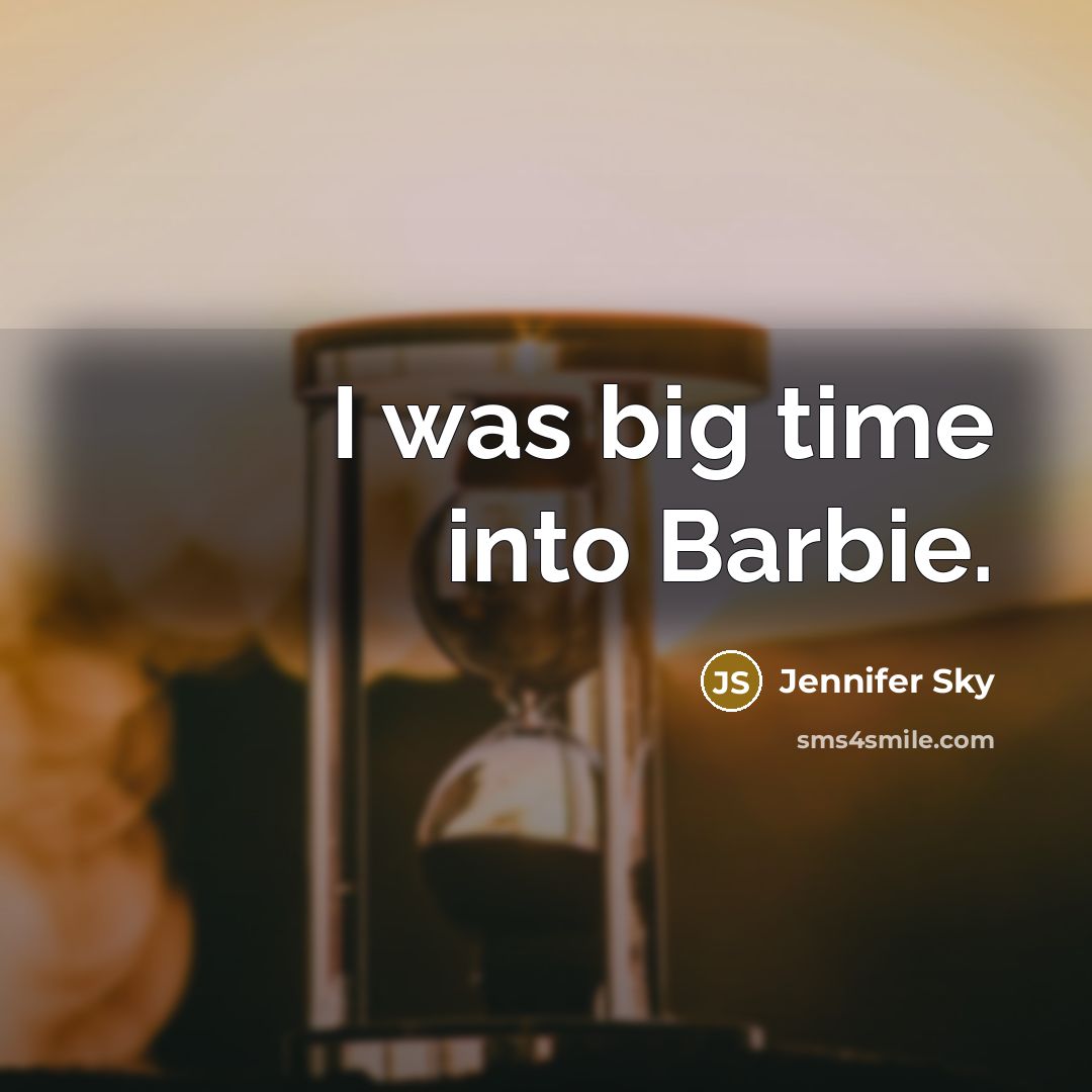 “I was big time into Barbie.…” quote by Jennifer Sky