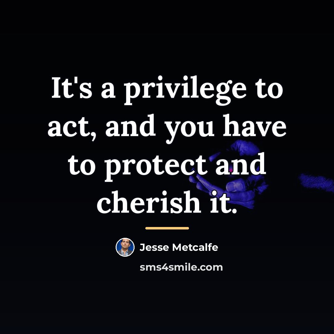 “It's a privilege to act, and you have to protect…” quote by Jesse Metcalfe