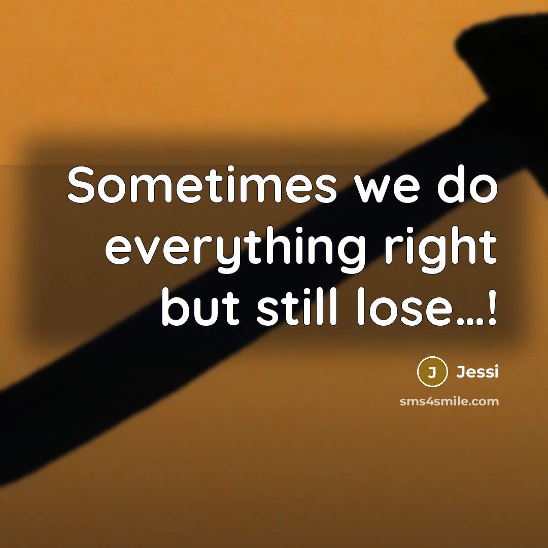 “Sometimes we do everything right but still lose....!…” quote by Jessi