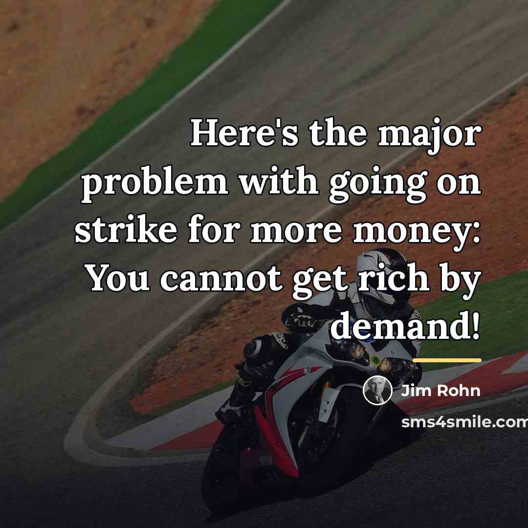 “Here's the major problem with going on strike for more…” quote by Jim Rohn