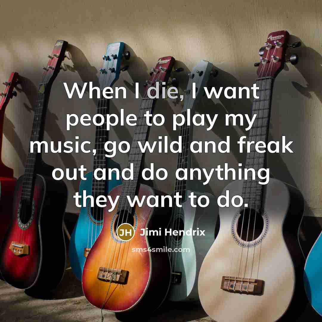 “When I die, I want people to play my music,…” quote by Jimi Hendrix
