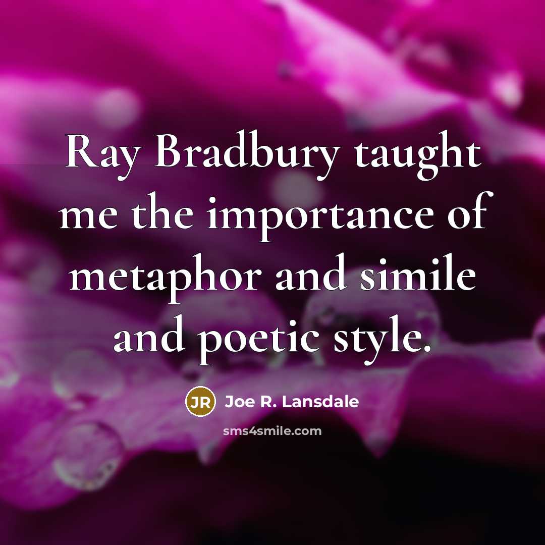 “Ray Bradbury taught me the importance of metaphor and simile…” quote by Joe R. Lansdale