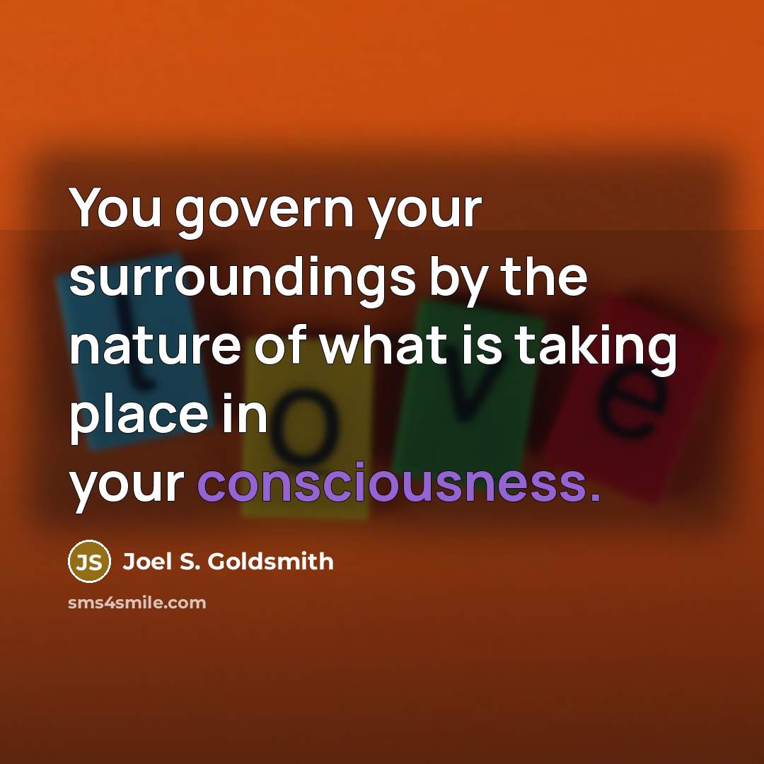 “You govern your surroundings by the nature of what is…” quote by Joel S. Goldsmith