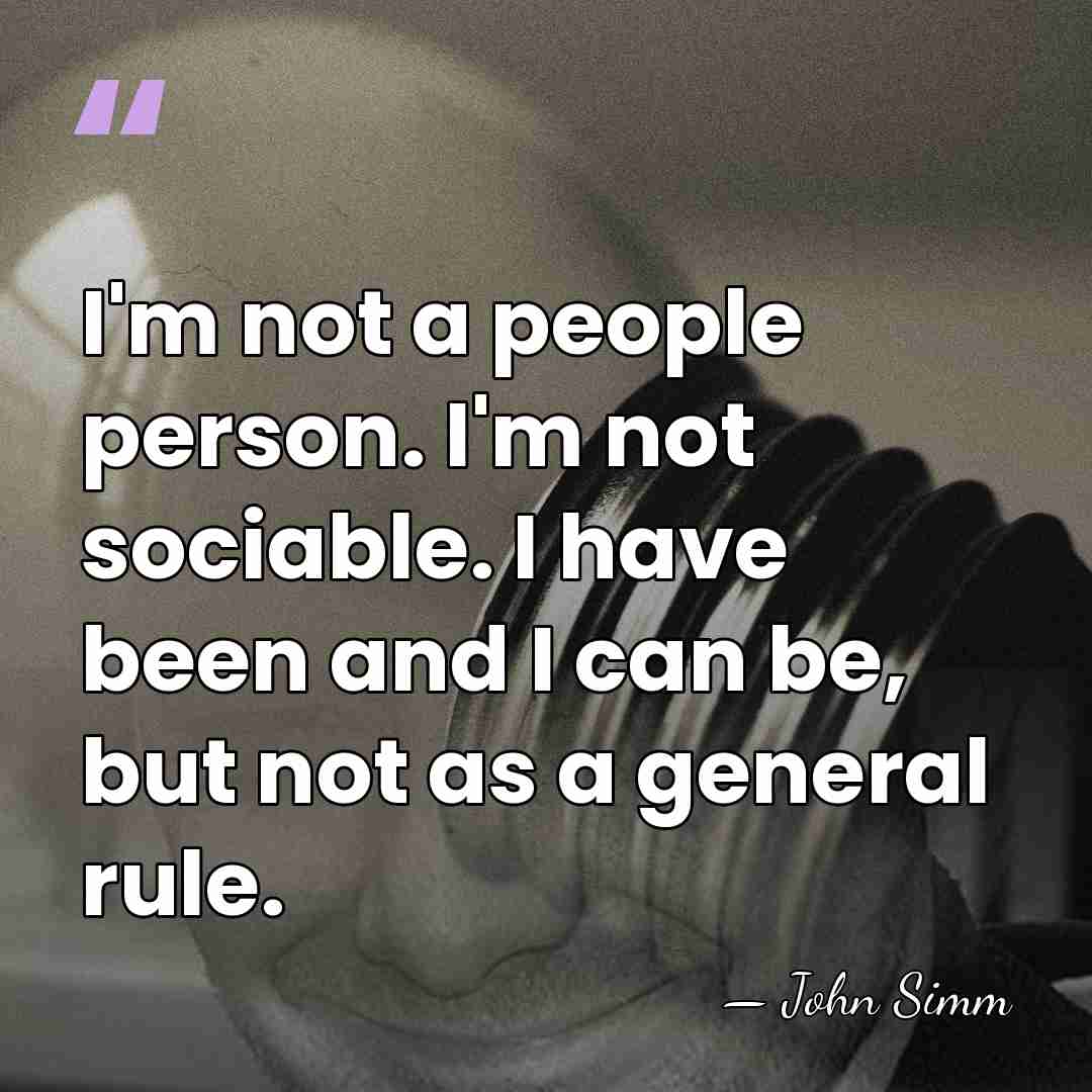 I'm not a people person. I'm not sociable. I have been and&hellip; - John Simm