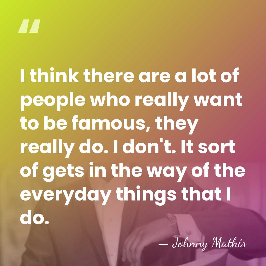 I think there are a lot of people who really want to&hellip; - Johnny Mathis