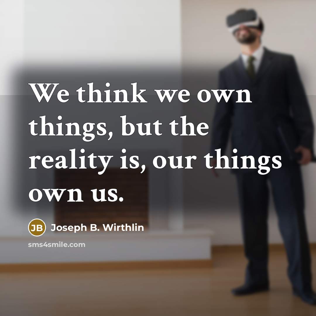 “We think we own things, but the reality is, our…” quote by Joseph B. Wirthlin