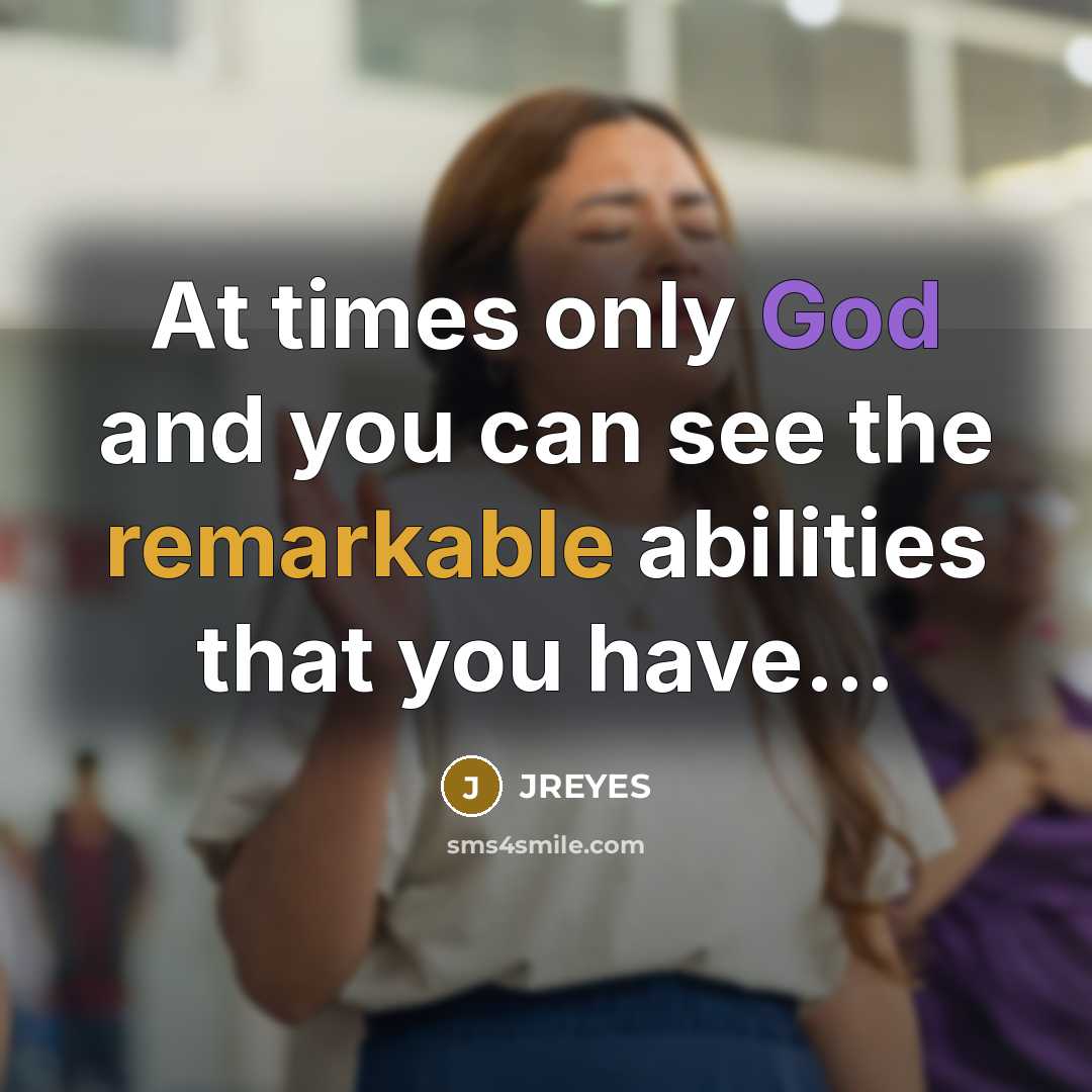 “At times only God and you can see the remarkable abilities that you have...” quote by JREYES