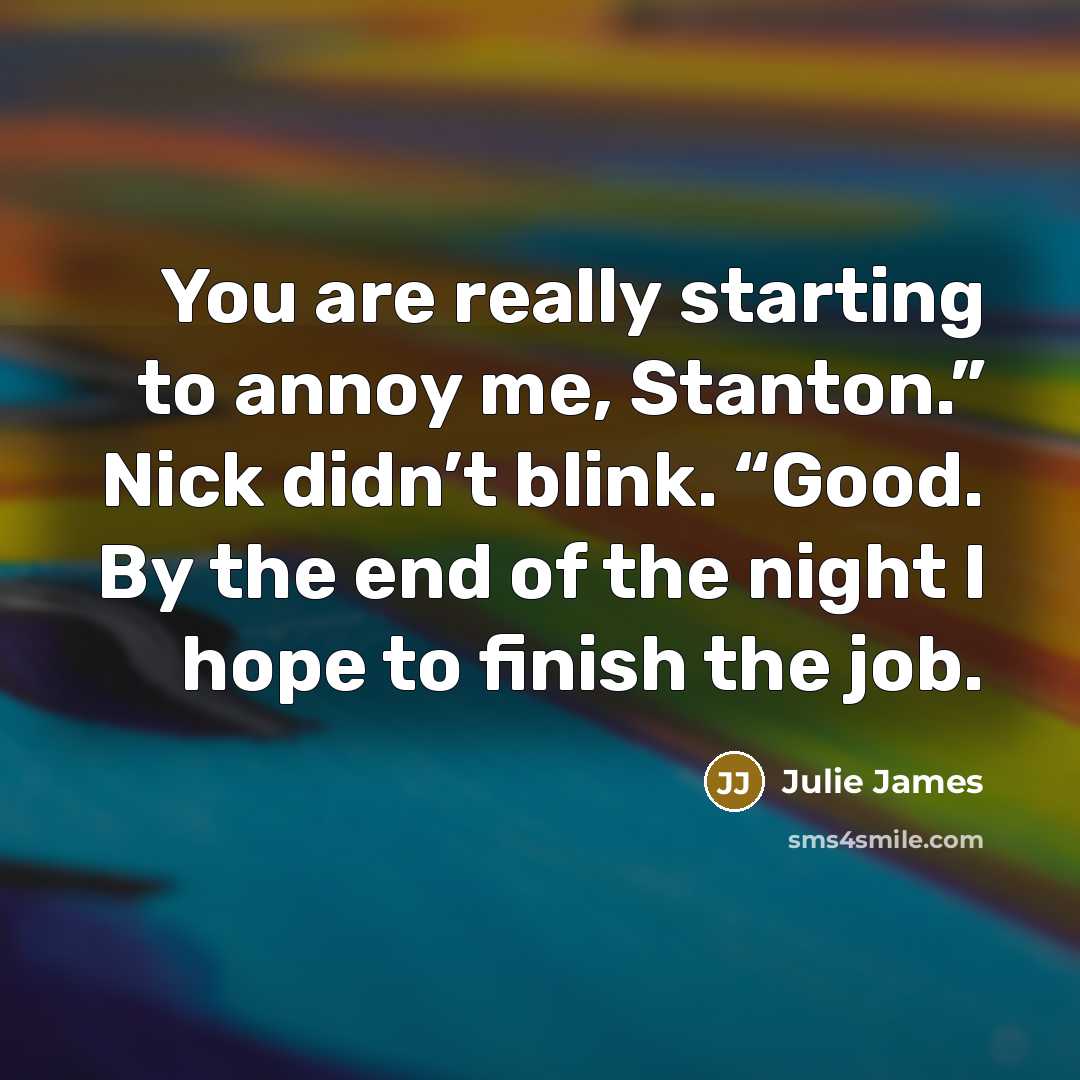 “You are really starting to annoy me, Stanton.” Nick didn’t…” quote by Julie James