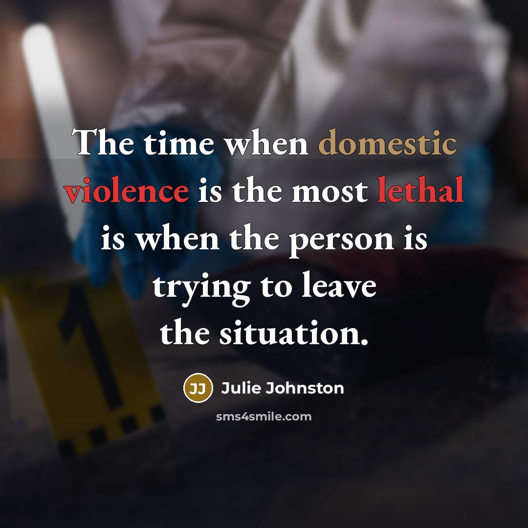 “The time when domestic violence is the most lethal is…” quote by Julie Johnston