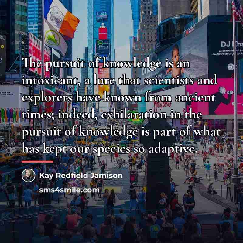 “The pursuit of knowledge is an intoxicant, a lure that…” quote by Kay Redfield Jamison