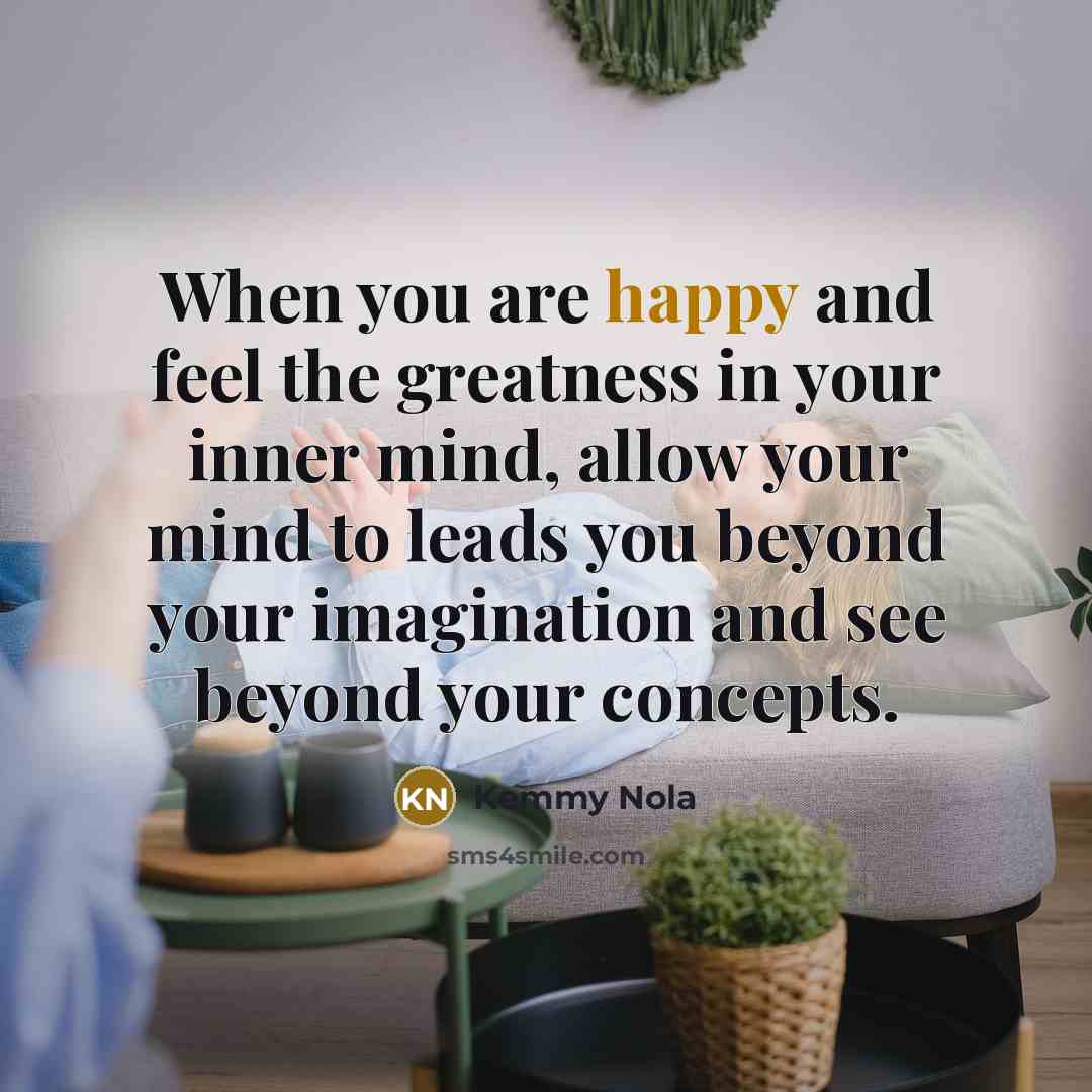 “When you are happy and feel the greatness in your…” quote by Kemmy Nola