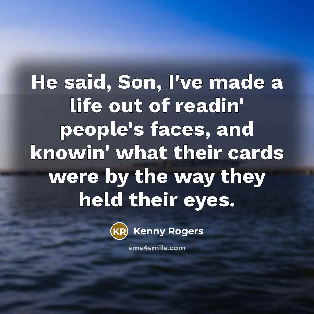 “He said, Son, I've made a life out of readin'…” quote by Kenny Rogers
