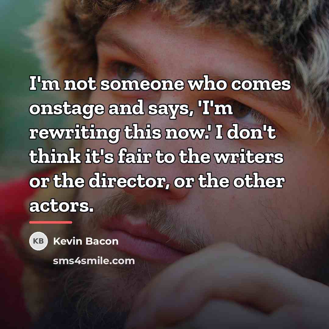 “I'm not someone who comes onstage and says, 'I'm rewriting…” quote by Kevin Bacon