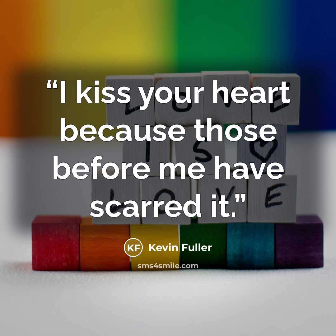 “I kiss your heart because those before me have scarred it.” quote by Kevin Fuller