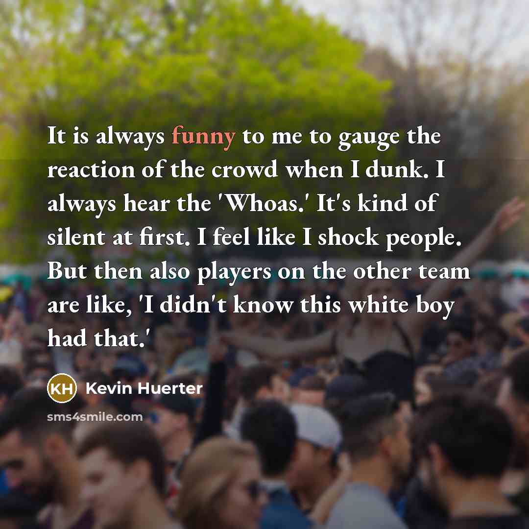 “It is always funny to me to gauge the reaction…” quote by Kevin Huerter
