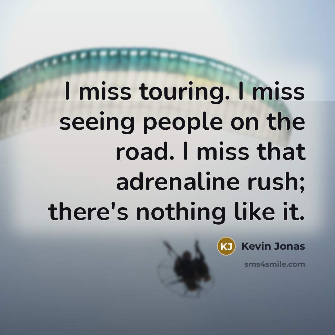 “I miss touring. I miss seeing people on the road.…” quote by Kevin Jonas