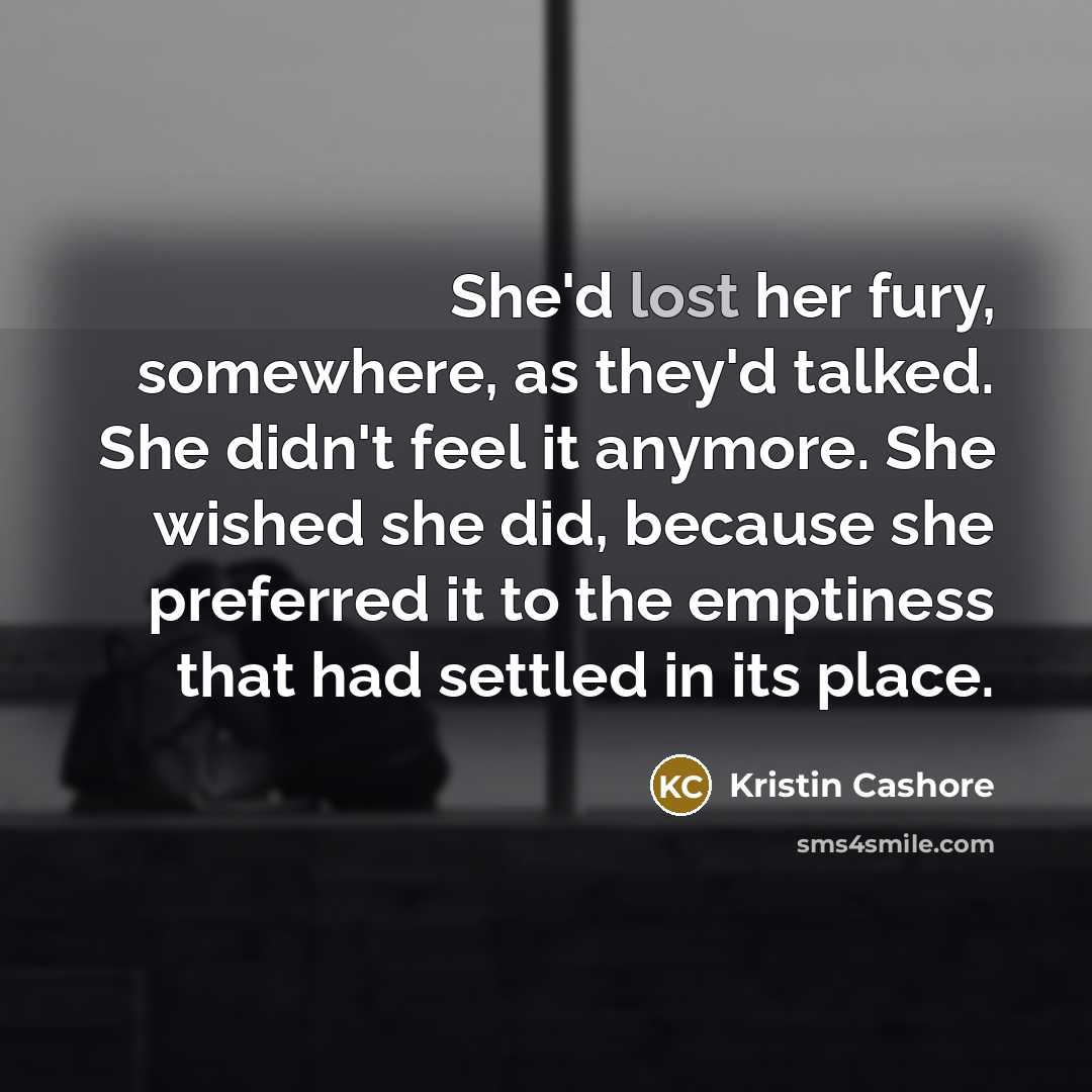 “She'd lost her fury, somewhere, as they'd talked. She didn't…” quote by Kristin Cashore