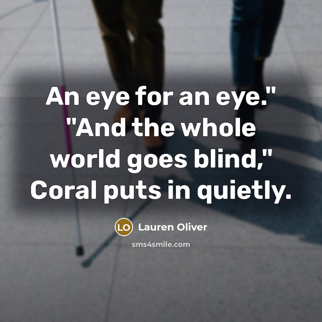 “An eye for an eye." "And the whole world goes…” quote by Lauren Oliver