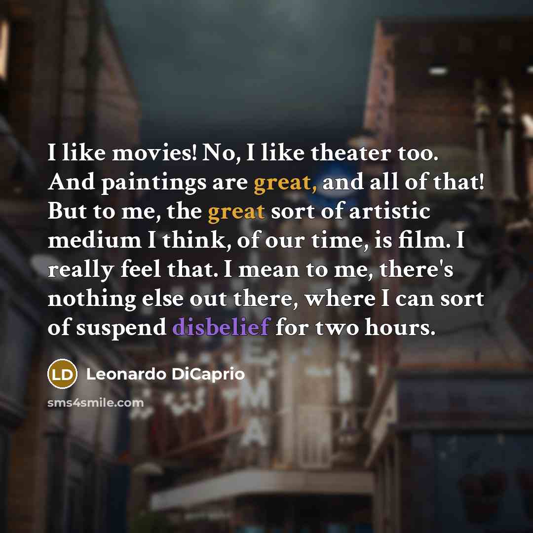 “I like movies! No, I like theater too. And paintings…” quote by Leonardo DiCaprio