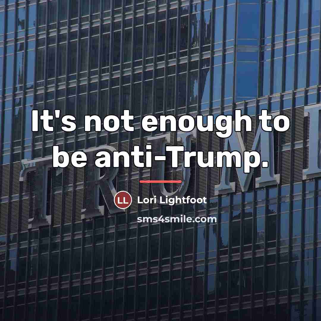 “It's not enough to be anti-Trump.…” quote by Lori Lightfoot