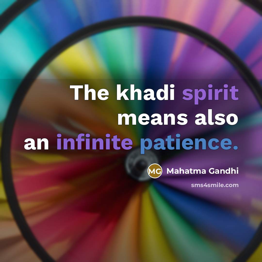 “The khadi spirit means also an infinite patience.…” quote by Mahatma Gandhi