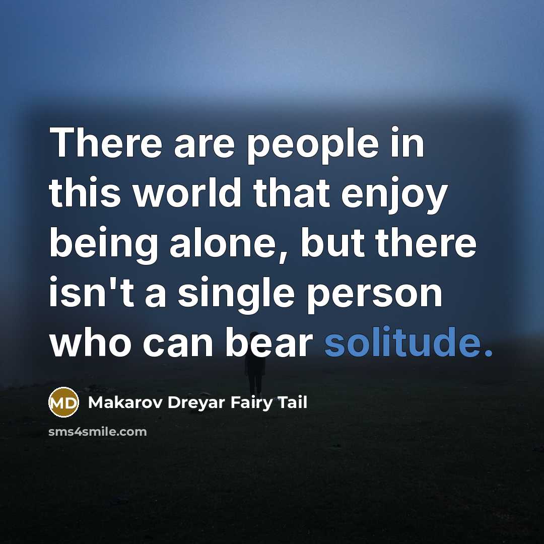 “There are people in this world that enjoy being alone,…” quote by Makarov Dreyar Fairy Tail