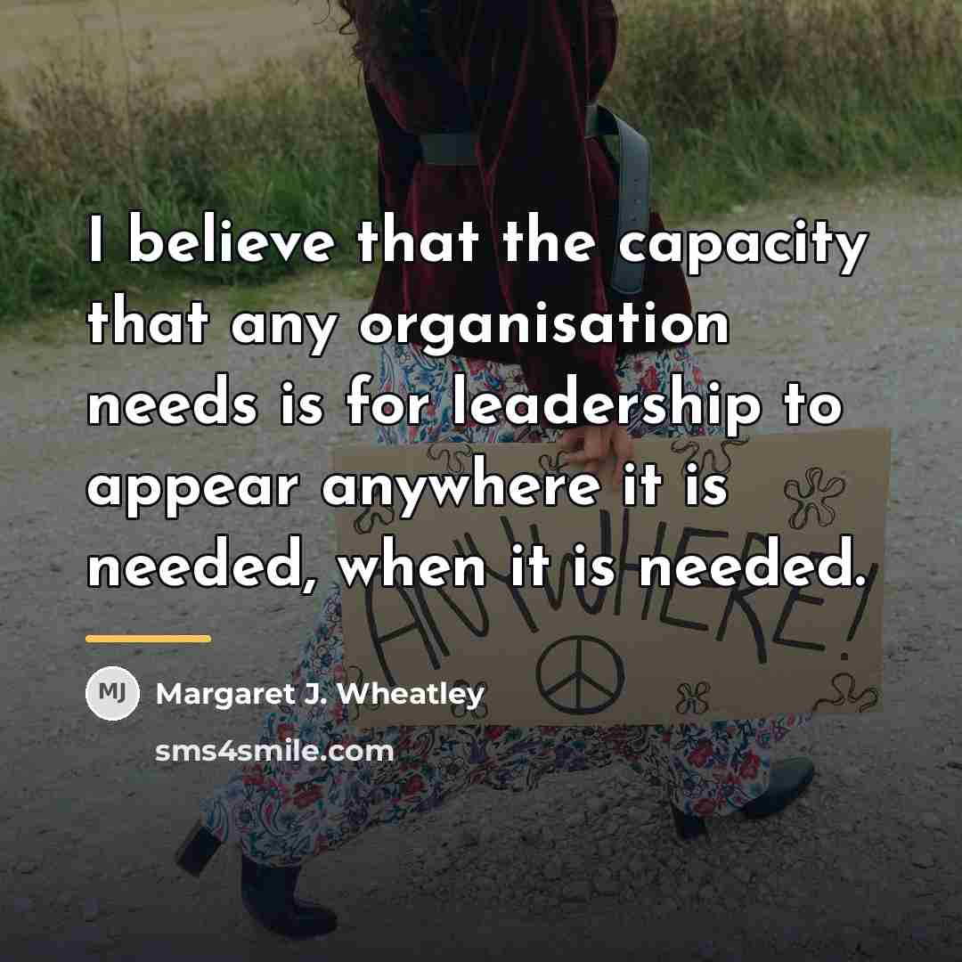 “I believe that the capacity that any organisation needs is…” quote by Margaret J. Wheatley