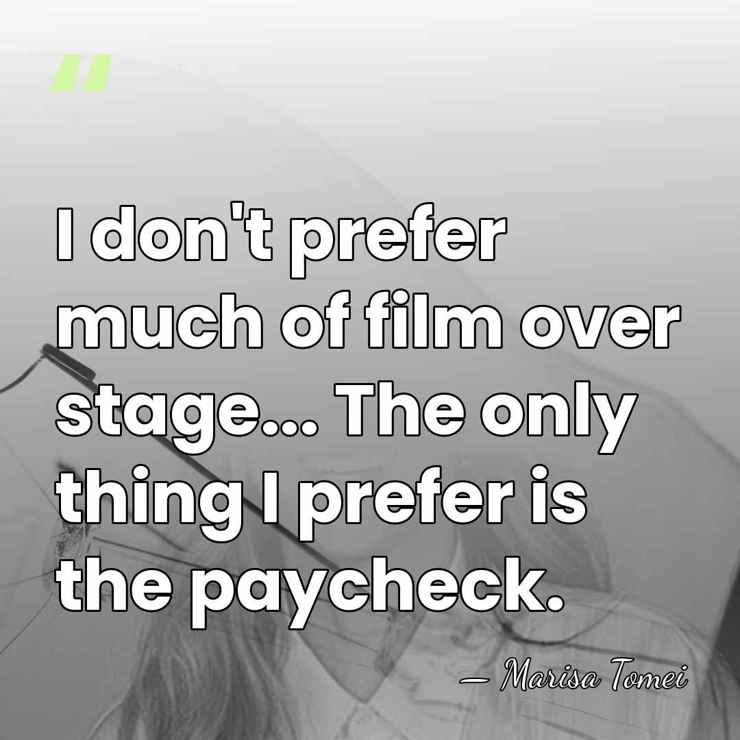 I don't prefer much of film over stage... The only thing I&hellip; - Marisa Tomei