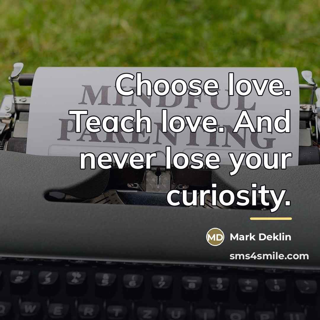 “Choose love. Teach love. And never lose your curiosity.…” quote by Mark Deklin