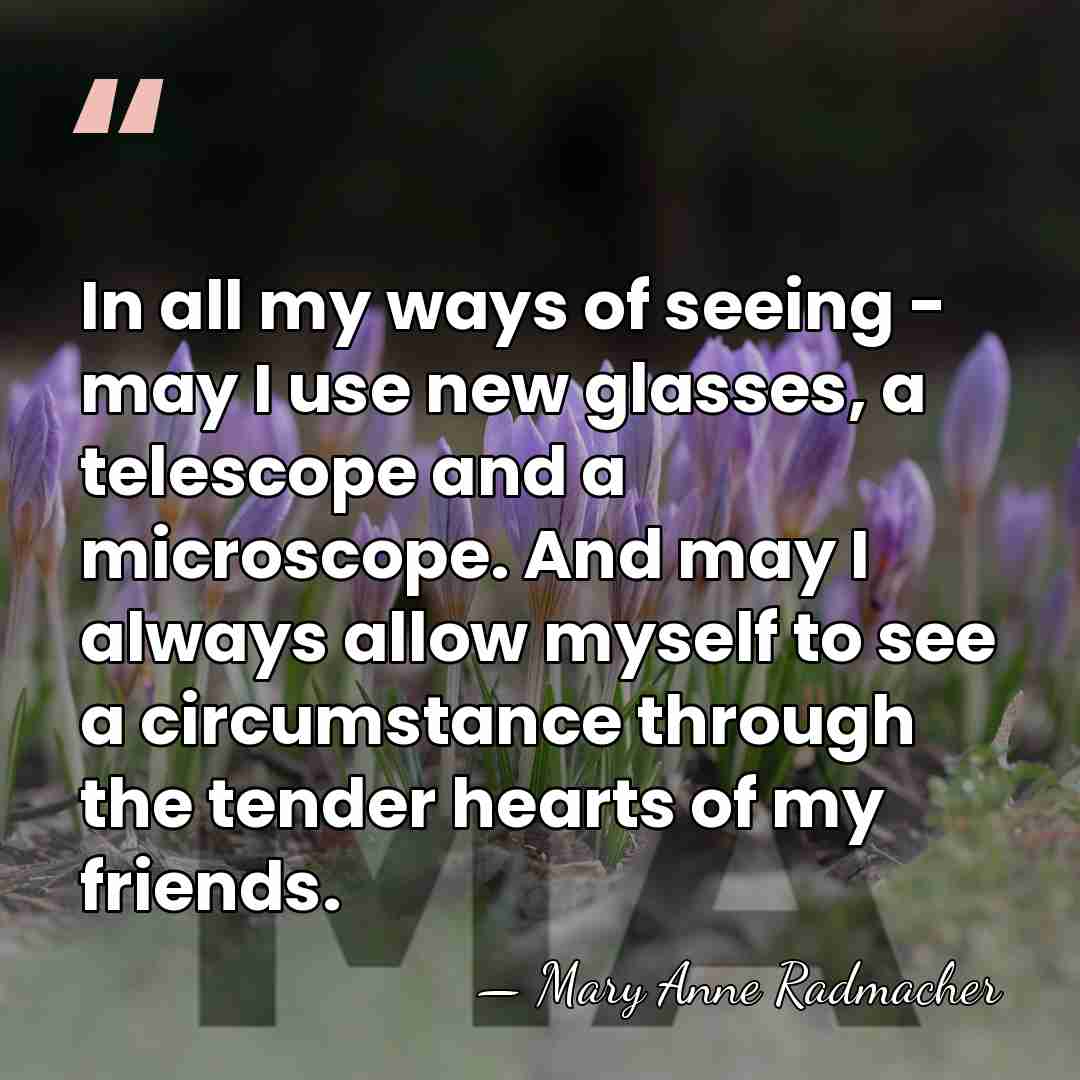 In all my ways of seeing - may I use new glasses,&hellip; - Mary Anne Radmacher