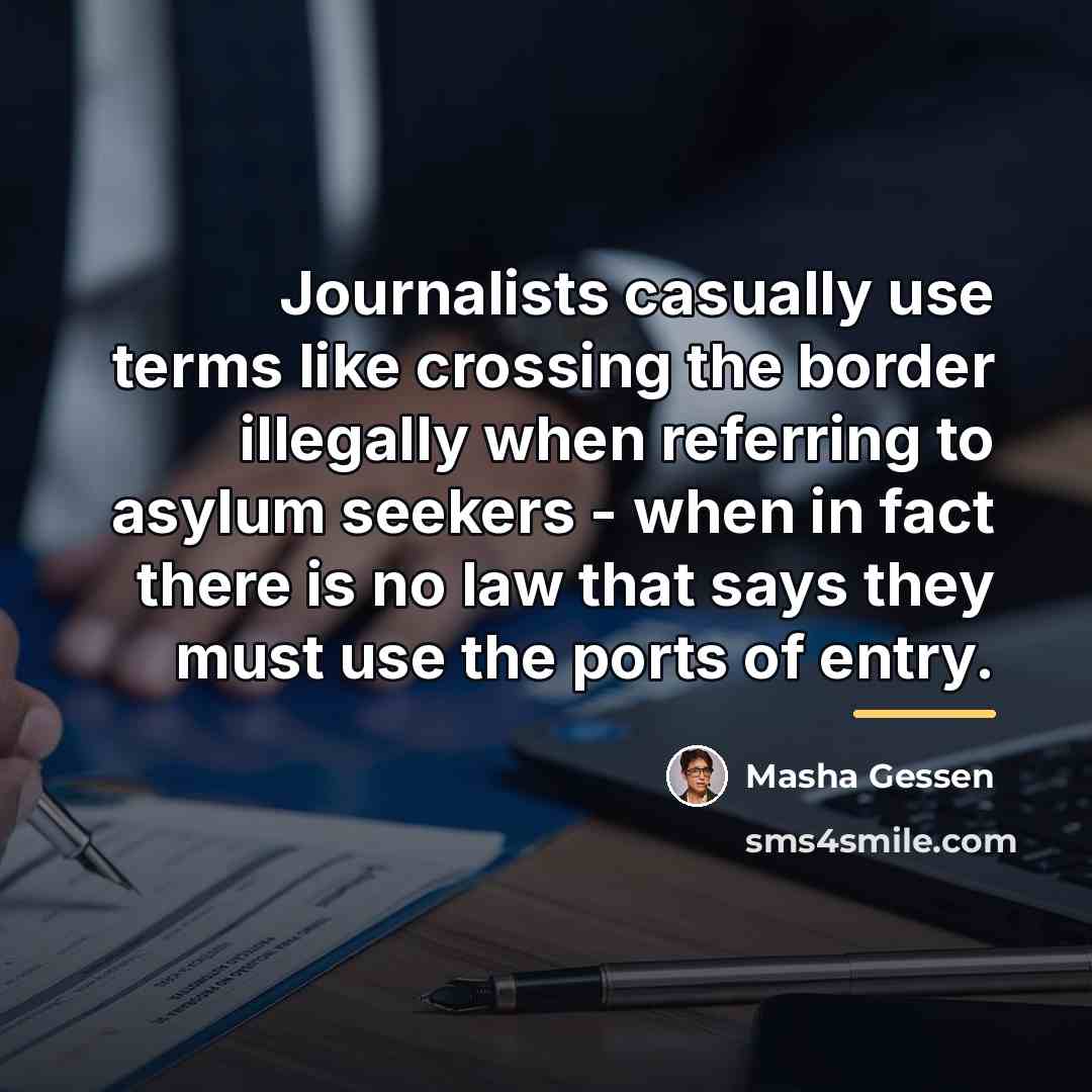 “Journalists casually use terms like crossing the border illegally when…” quote by Masha Gessen