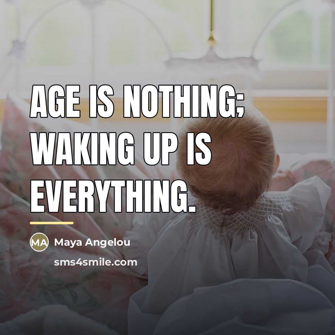 “Age is nothing; waking up is everything.…” quote by Maya Angelou