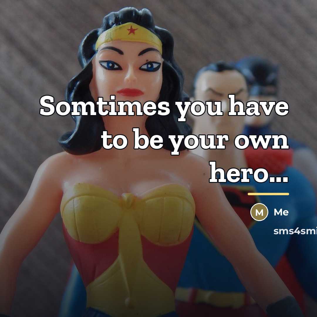 “Somtimes you have to be your own hero...…” quote by Me