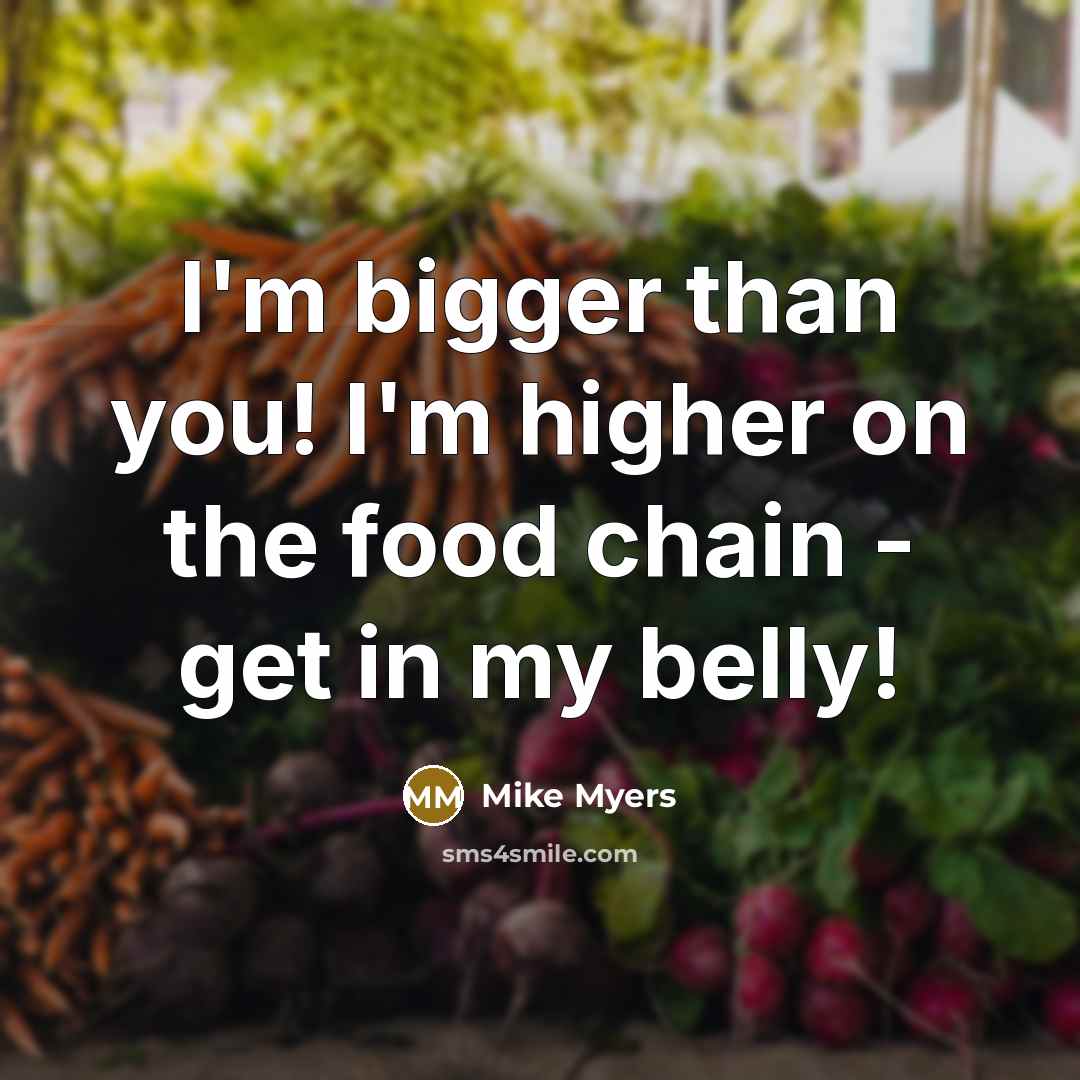 “I'm bigger than you! I'm higher on the food chain…” quote by Mike Myers