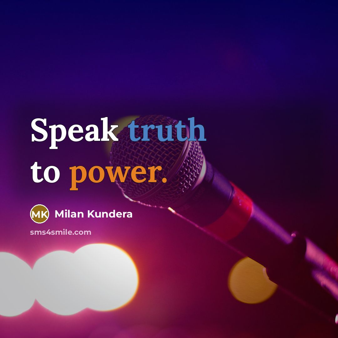 “Speak truth to power.…” quote by Milan Kundera