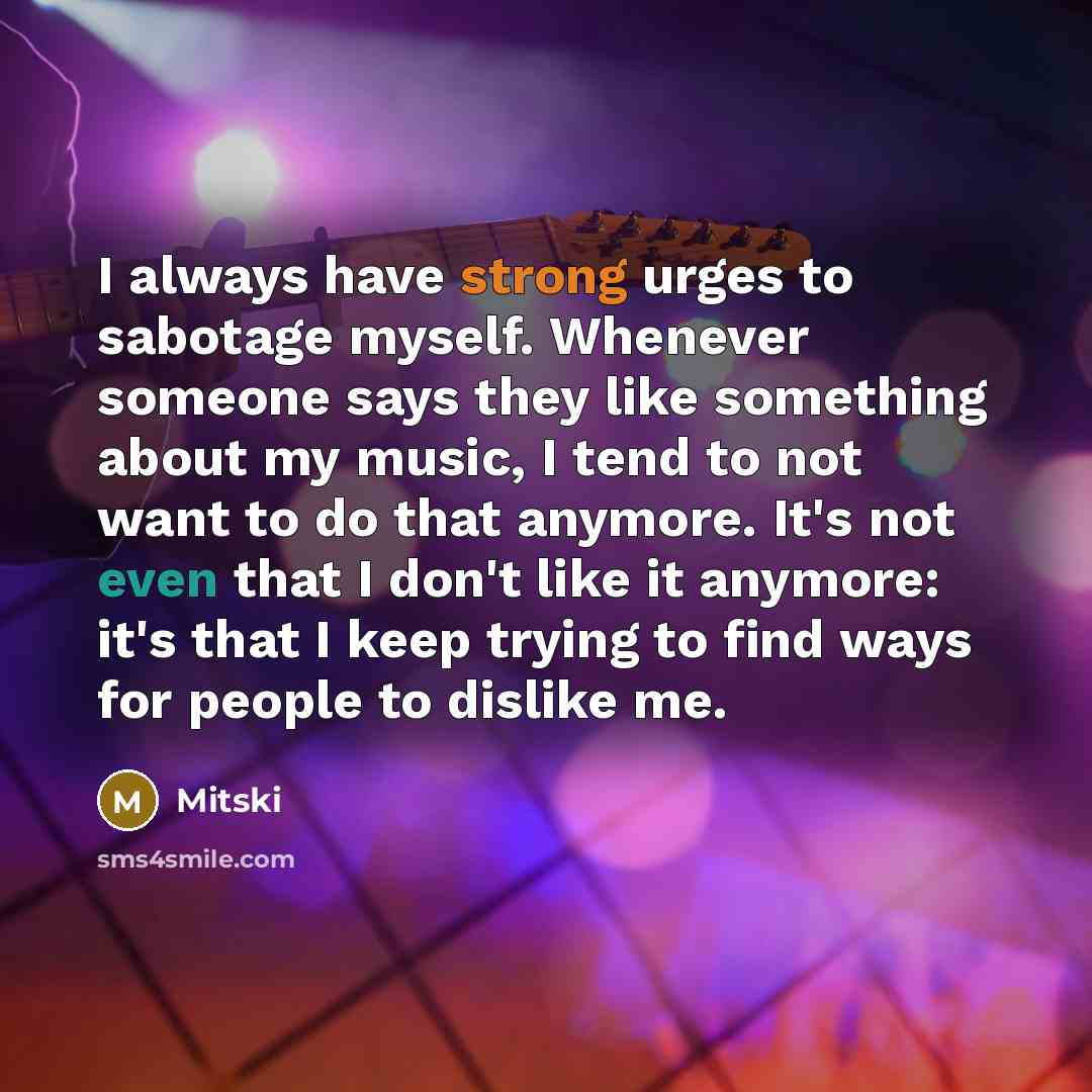 “I always have strong urges to sabotage myself. Whenever someone…” quote by Mitski