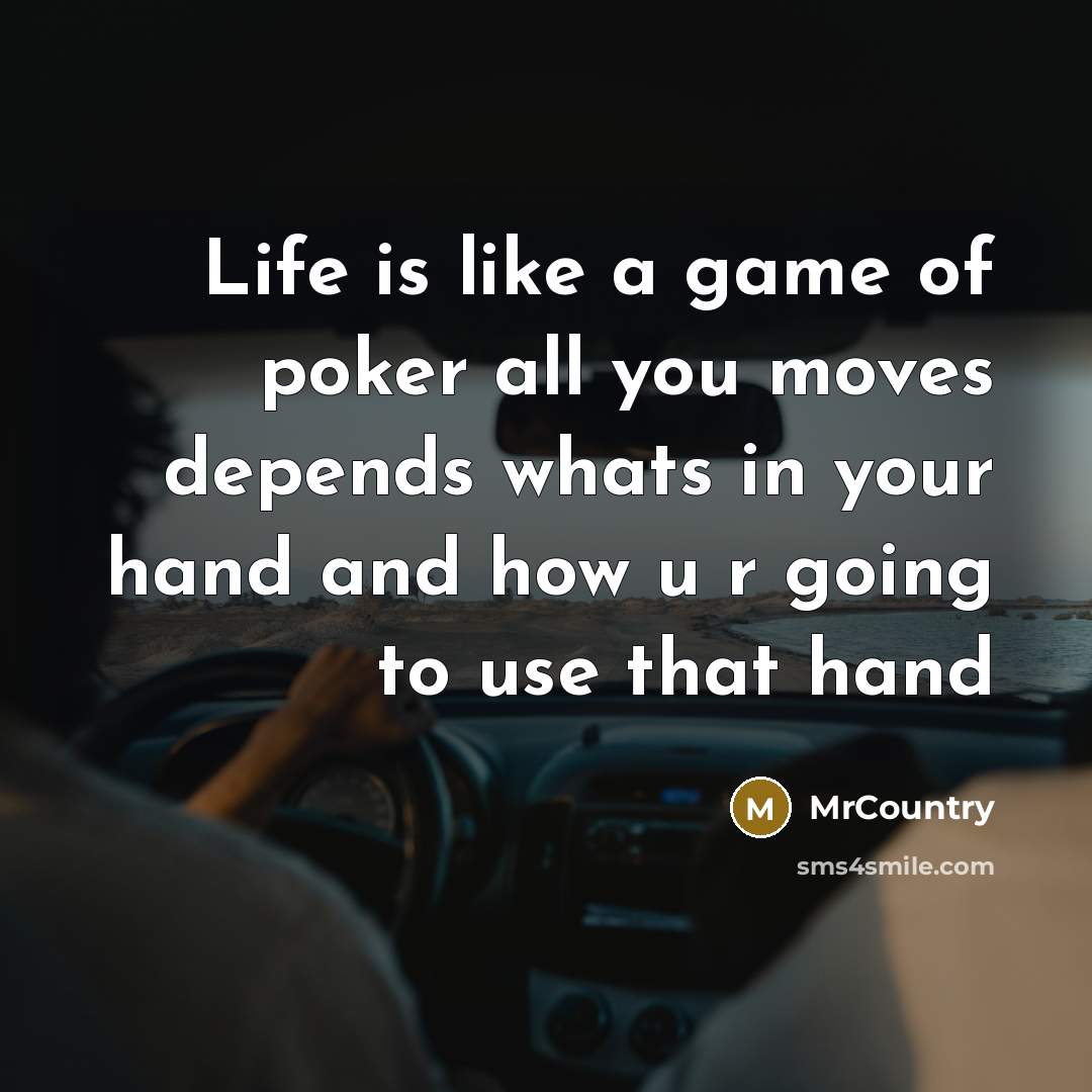 “Life is like a game of poker all you moves…” quote by MrCountry
