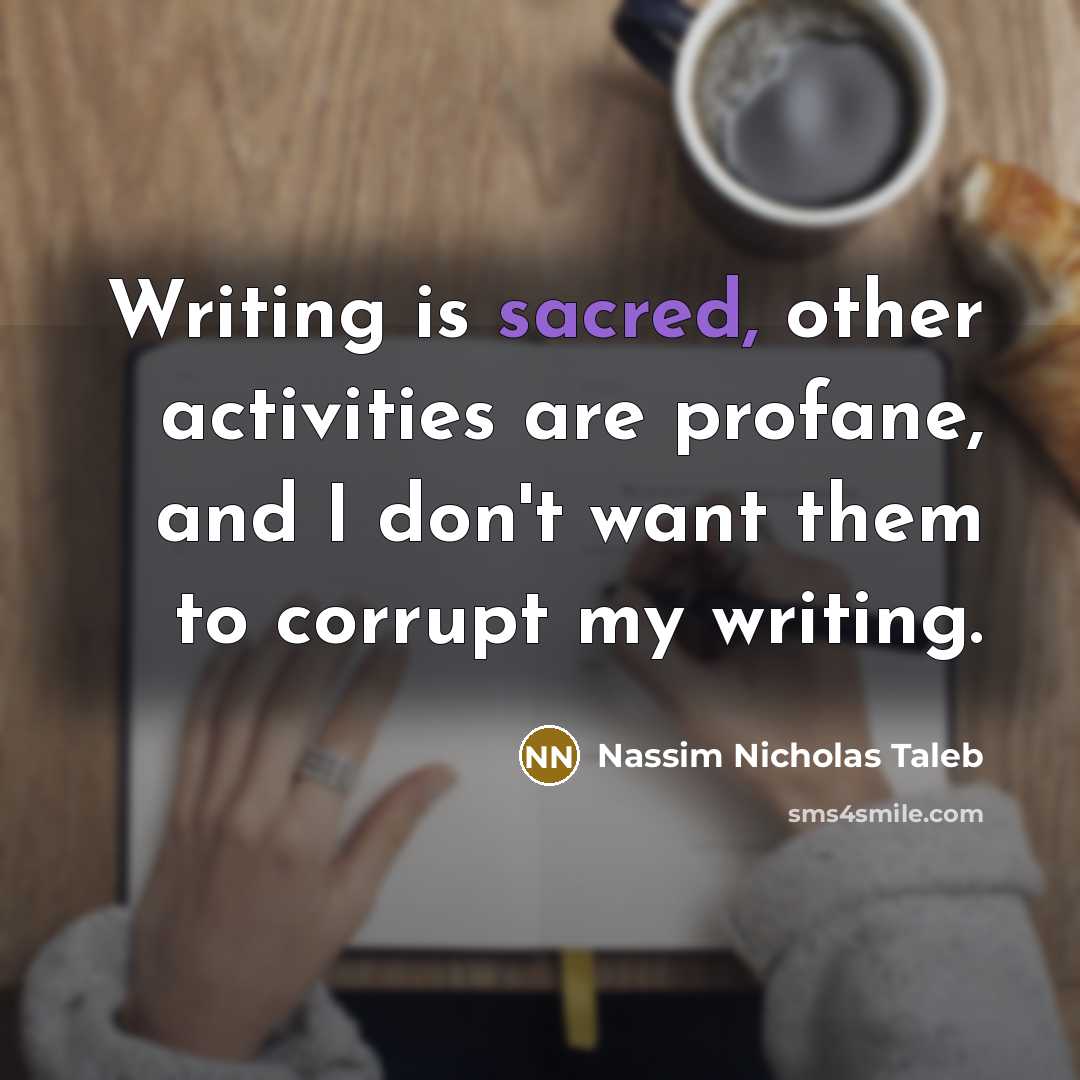 “Writing is sacred, other activities are profane, and I don't…” quote by Nassim Nicholas Taleb