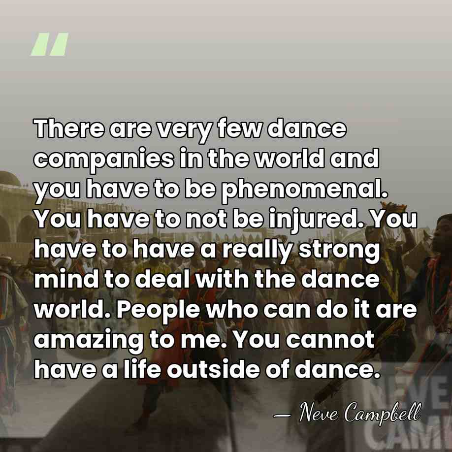 There are very few dance companies in the world and you have&hellip; - Neve Campbell