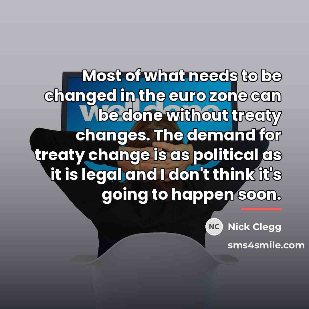 “Most of what needs to be changed in the euro…” quote by Nick Clegg