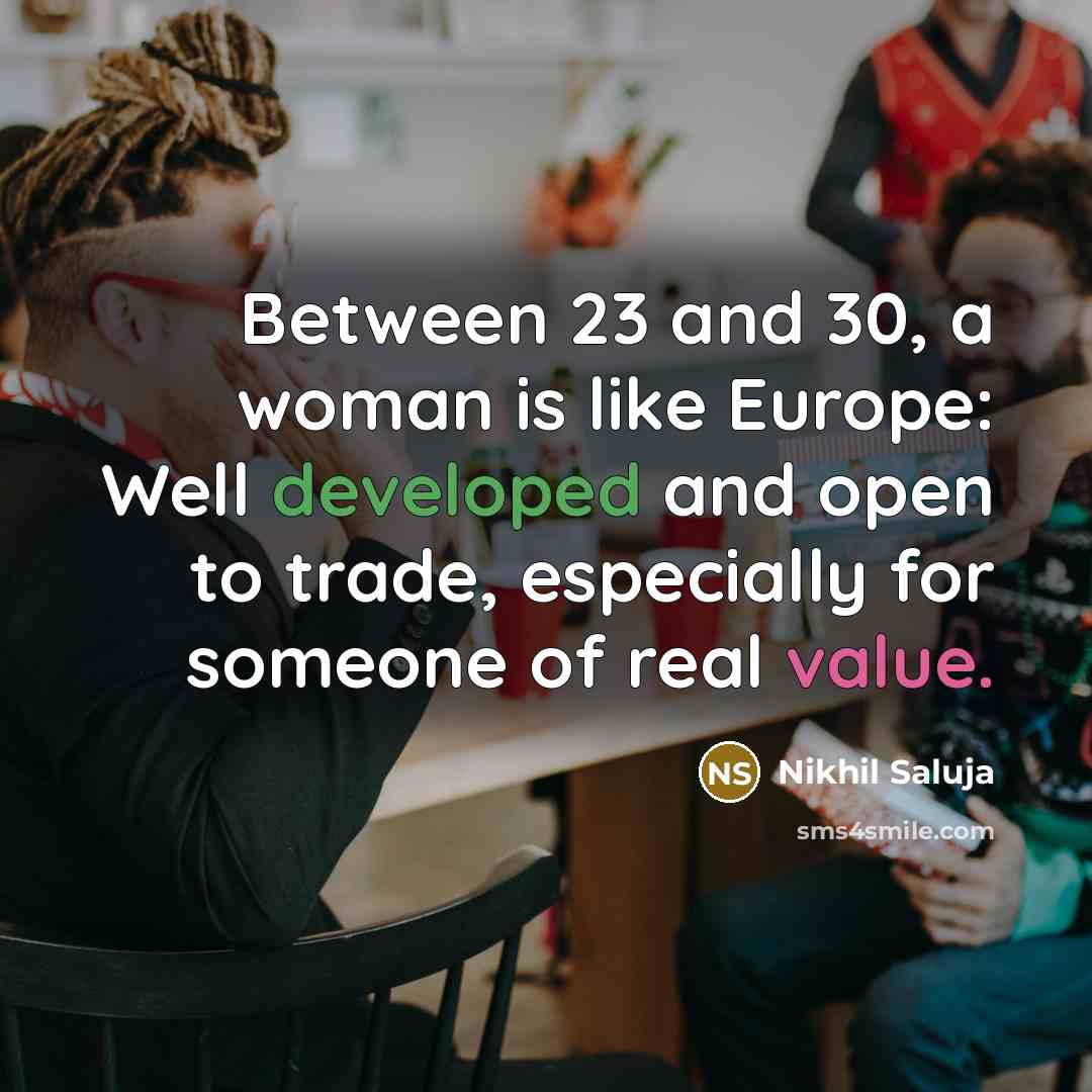 “Between 23 and 30, a woman is like Europe: Well…” quote by Nikhil Saluja