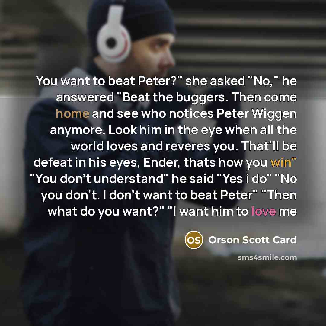 “You want to beat Peter?" she asked "No," he answered…” quote by Orson Scott Card