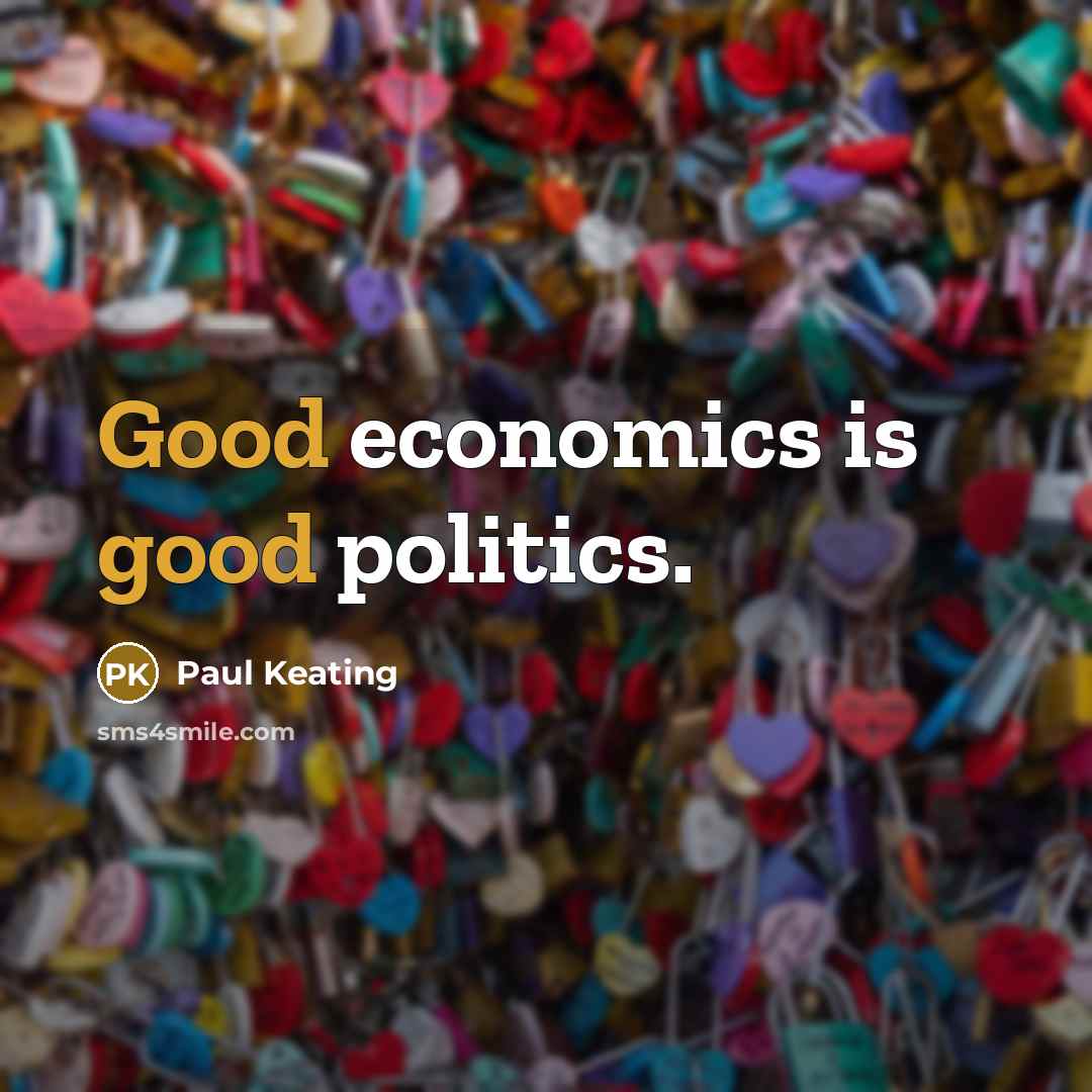 “Good economics is good politics.…” quote by Paul Keating