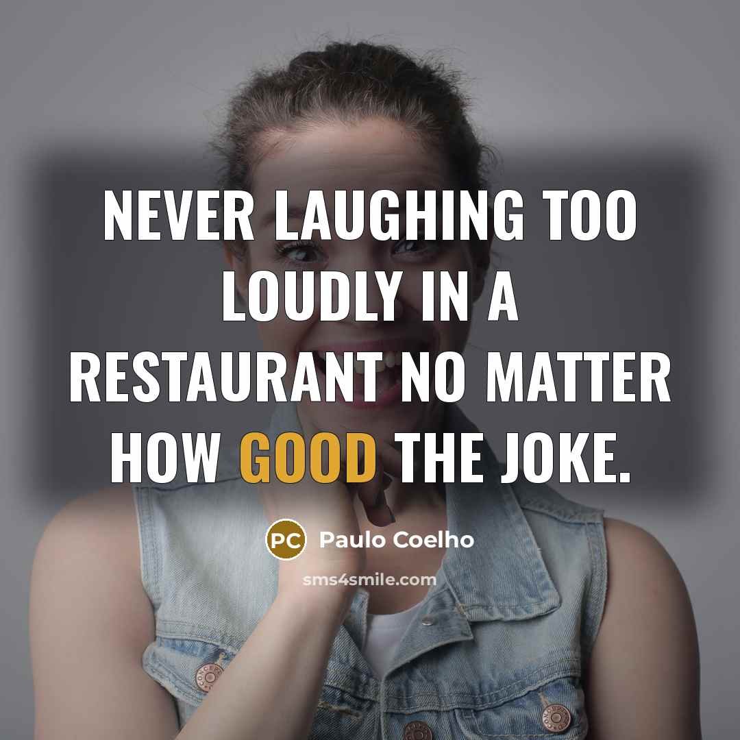 “Never laughing too loudly in a restaurant no matter how…” quote by Paulo Coelho